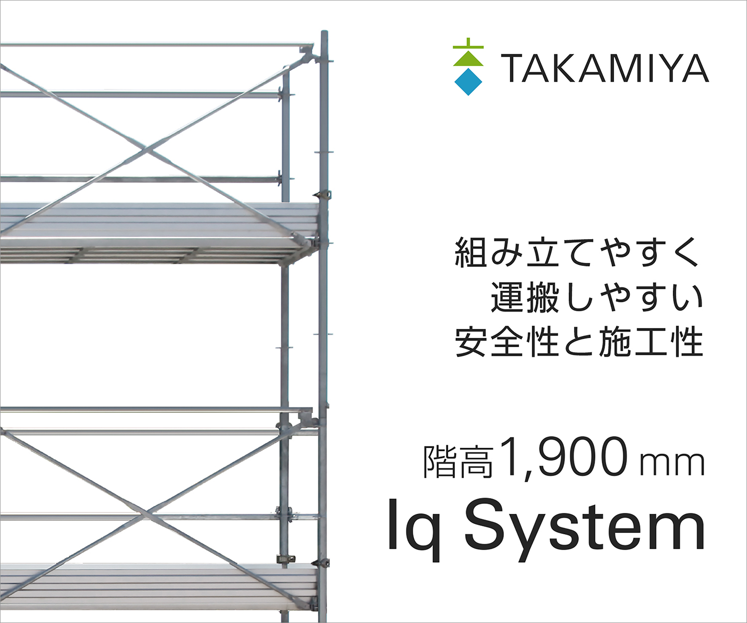 組み立てやすく　運搬しやすい　安全性と施工性　階高1,900mm　Iq System